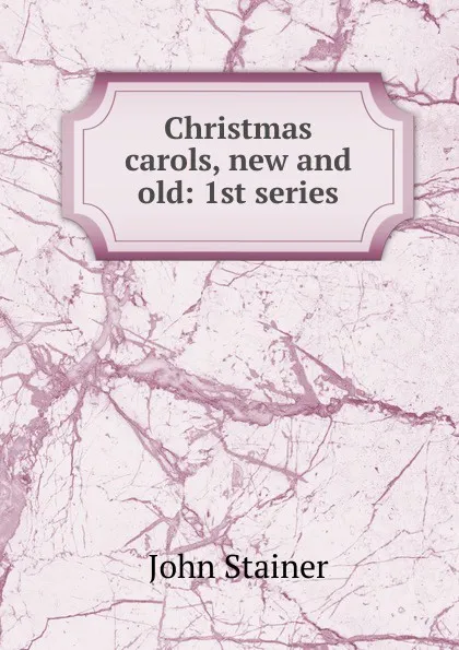 Обложка книги Christmas carols, new and old: 1st series, Stainer John