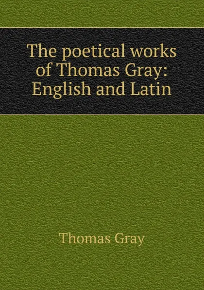 Обложка книги The poetical works of Thomas Gray: English and Latin, Gray Thomas