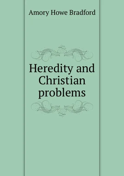 Обложка книги Heredity and Christian problems, Amory Howe Bradford