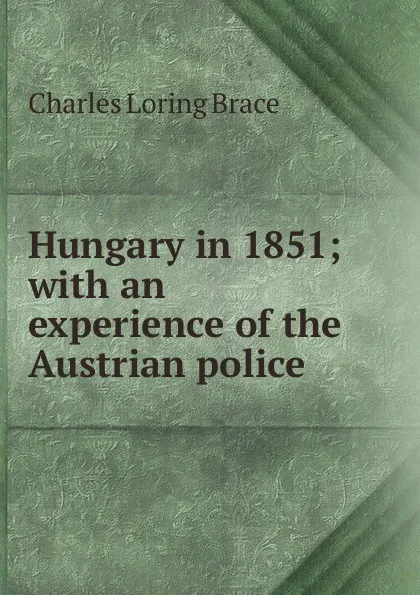 Обложка книги Hungary in 1851; with an experience of the Austrian police, Charles Loring Brace