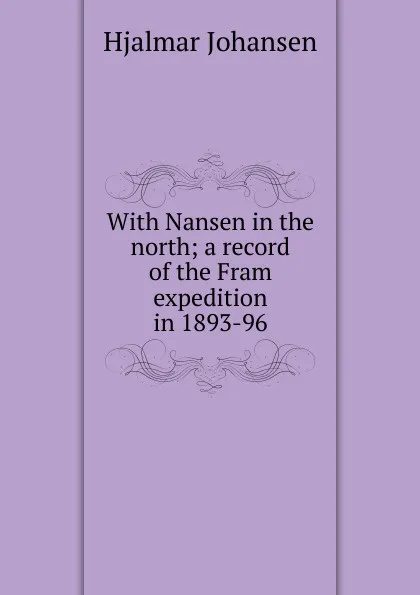 Обложка книги With Nansen in the north; a record of the Fram expedition in 1893-96, Hjalmar Johansen