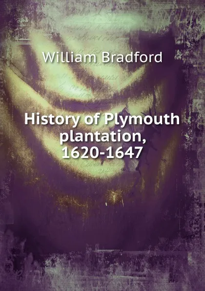 Обложка книги History of Plymouth plantation, 1620-1647, William Bradford