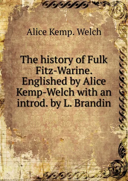 Обложка книги The history of Fulk Fitz-Warine. Englished by Alice Kemp-Welch with an introd. by L. Brandin, Alice Kemp. Welch
