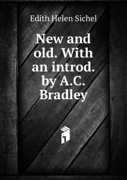 Обложка книги New and old. With an introd. by A.C. Bradley, Edith Helen Sichel