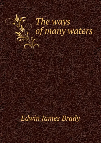 Обложка книги The ways of many waters, Edwin James Brady