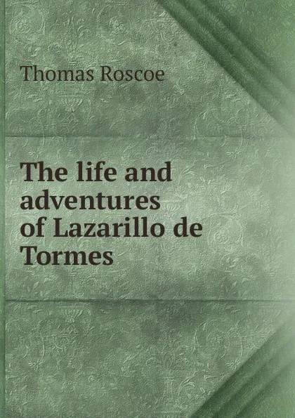 Обложка книги The life and adventures of Lazarillo de Tormes, Thomas Roscoe