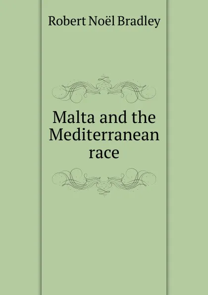 Обложка книги Malta and the Mediterranean race, Robert Noël Bradley