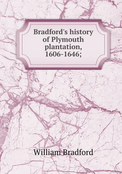 Обложка книги Bradford.s history of Plymouth plantation, 1606-1646;, William Bradford