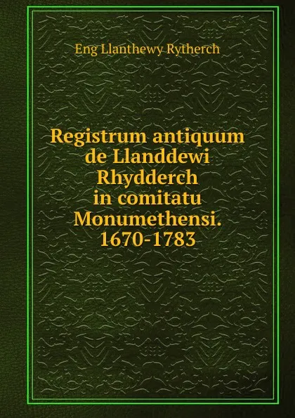 Обложка книги Registrum antiquum de Llanddewi Rhydderch in comitatu Monumethensi. 1670-1783, Eng Llanthewy Rytherch