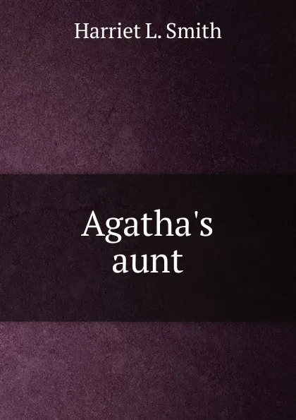 Обложка книги Agatha.s aunt, Harriet L. Smith