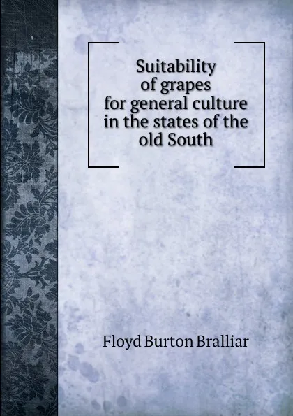 Обложка книги Suitability  of grapes for general culture in the states of the old South, Floyd Burton Bralliar