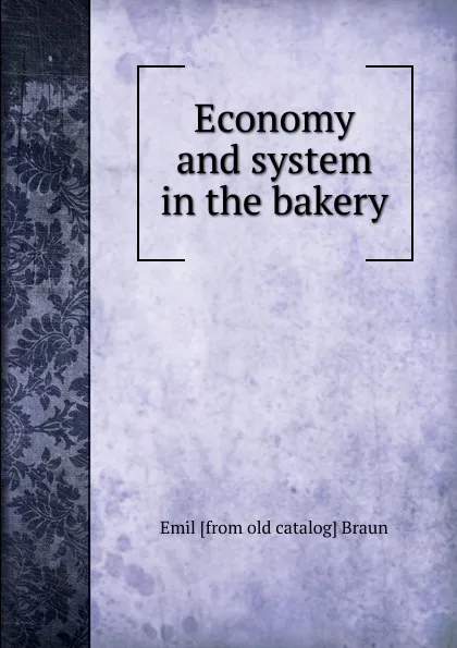 Обложка книги Economy and system in the bakery, Emil [from old catalog] Braun