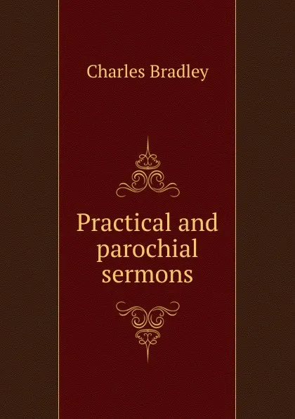 Обложка книги Practical and parochial sermons, Charles Bradley