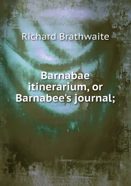 Обложка книги Barnabae itinerarium, or Barnabee.s journal;, Richard Brathwaite