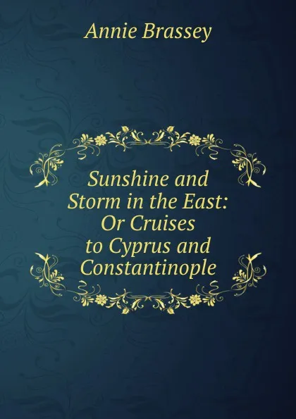 Обложка книги Sunshine and Storm in the East: Or Cruises to Cyprus and Constantinople, Annie Brassey