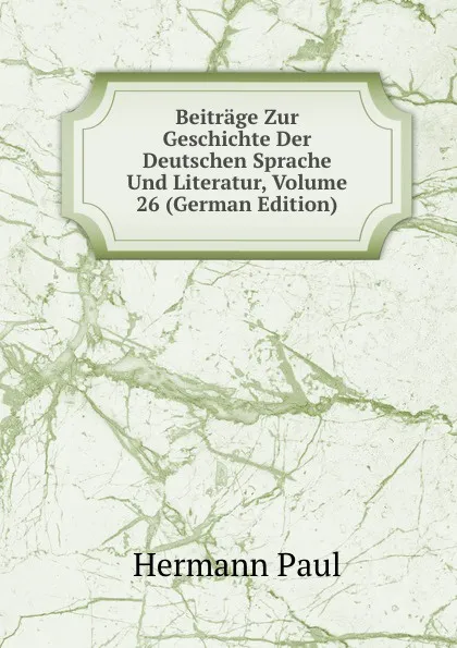 Обложка книги Beitrage Zur Geschichte Der Deutschen Sprache Und Literatur, Volume 26 (German Edition), Hermann Paul