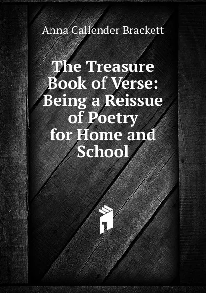 Обложка книги The Treasure Book of Verse: Being a Reissue of Poetry for Home and School, Anna Callender Brackett