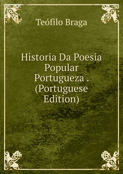 Обложка книги Historia Da Poesia Popular Portugueza . (Portuguese Edition), Teófilo Braga