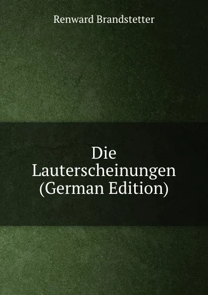 Обложка книги Die Lauterscheinungen (German Edition), Renward Brandstetter