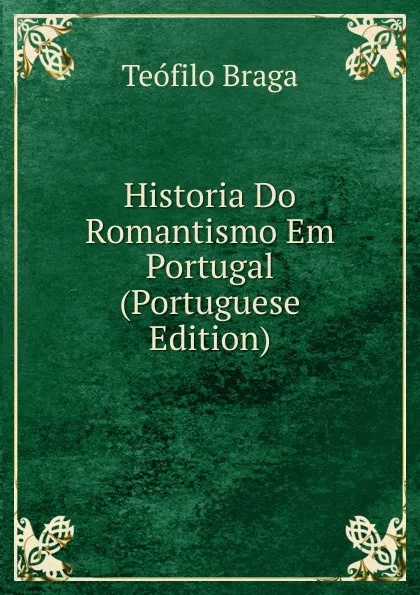 Обложка книги Historia Do Romantismo Em Portugal (Portuguese Edition), Teófilo Braga