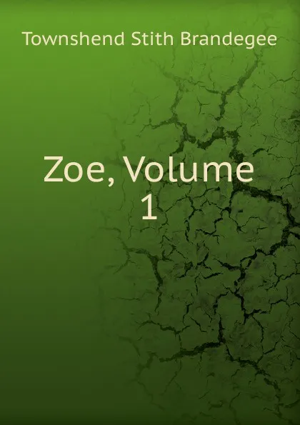 Обложка книги Zoe, Volume 1, Townshend Stith Brandegee