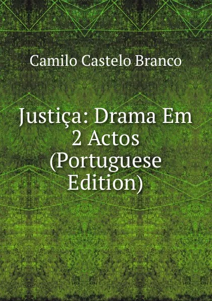 Обложка книги Justica: Drama Em 2 Actos (Portuguese Edition), Branco Camilo Castelo