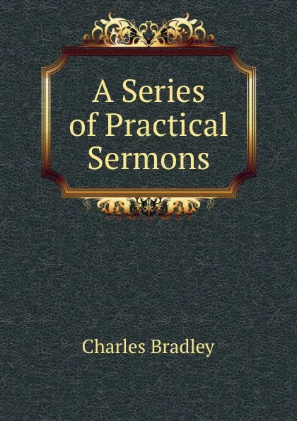 Обложка книги A Series of Practical Sermons, Charles Bradley