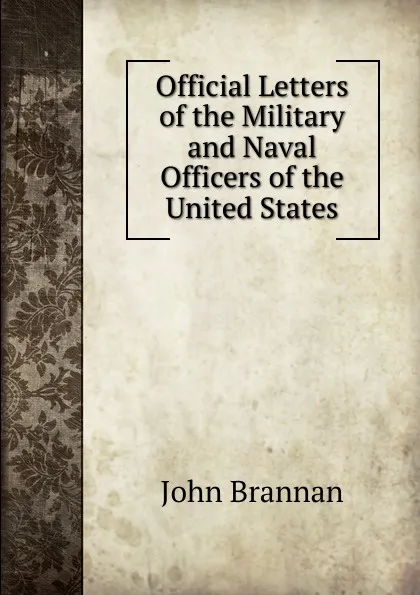 Обложка книги Official Letters of the Military and Naval Officers of the United States, John Brannan