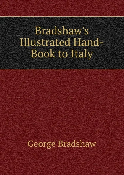 Обложка книги Bradshaw.s Illustrated Hand-Book to Italy, George Bradshaw