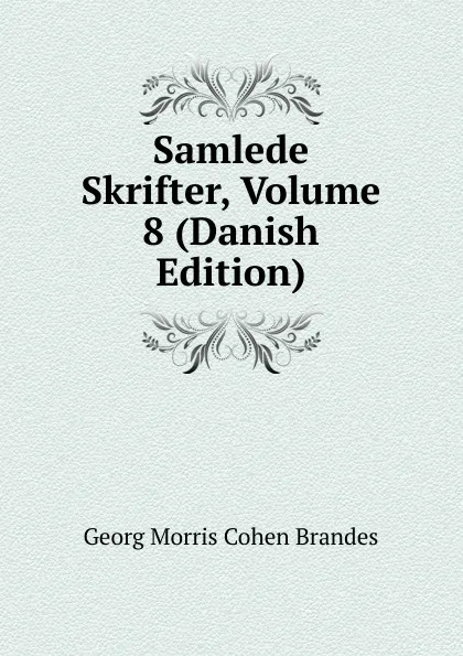 Обложка книги Samlede Skrifter, Volume 8 (Danish Edition), Brandes Georg Morris