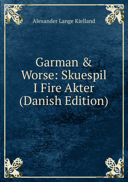 Обложка книги Garman . Worse: Skuespil I Fire Akter (Danish Edition), Alexander Lange Kielland