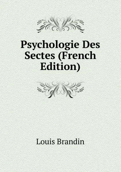 Обложка книги Psychologie Des Sectes (French Edition), Louis Brandin