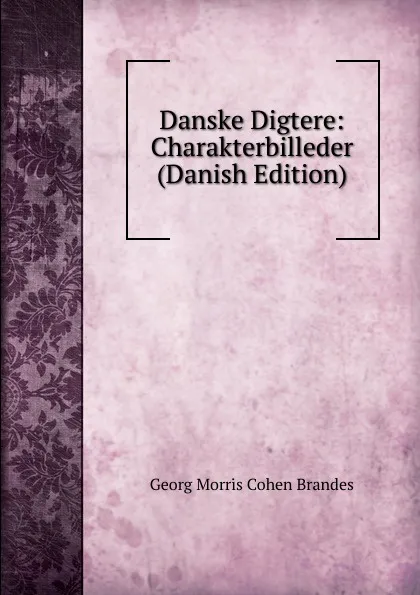 Обложка книги Danske Digtere: Charakterbilleder (Danish Edition), Brandes Georg Morris