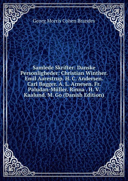 Обложка книги Samlede Skrifter: Danske Personligheder: Christian Winther. Emil Aarestrup. H. C. Andersen. Carl Bagger. A. L. Arnesen. Fr. Paludan-Muller. Rinna . H. V. Kaalund. M. Go (Danish Edition), Brandes Georg Morris