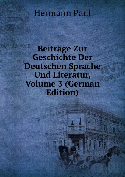 Обложка книги Beitrage Zur Geschichte Der Deutschen Sprache Und Literatur, Volume 3 (German Edition), Hermann Paul