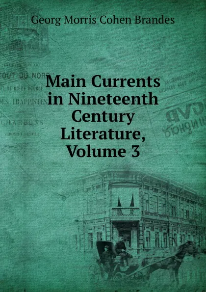 Обложка книги Main Currents in Nineteenth Century Literature, Volume 3, Brandes Georg Morris