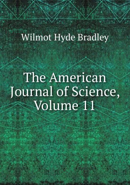 Обложка книги The American Journal of Science, Volume 11, Wilmot Hyde Bradley