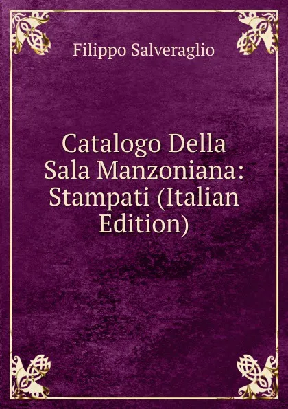 Обложка книги Catalogo Della Sala Manzoniana: Stampati (Italian Edition), Filippo Salveraglio