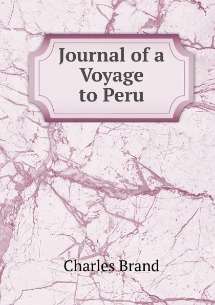 Обложка книги Journal of a Voyage to Peru, Charles Brand