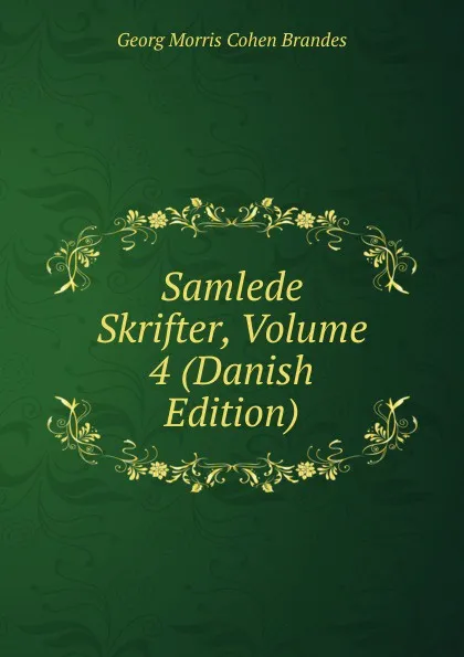 Обложка книги Samlede Skrifter, Volume 4 (Danish Edition), Brandes Georg Morris