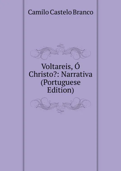 Обложка книги Voltareis, O Christo.: Narrativa (Portuguese Edition), Branco Camilo Castelo