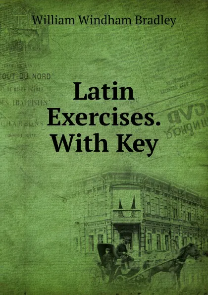 Обложка книги Latin Exercises. With Key, William Windham Bradley