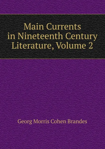 Обложка книги Main Currents in Nineteenth Century Literature, Volume 2, Brandes Georg Morris