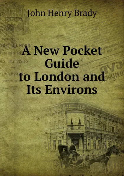 Обложка книги A New Pocket Guide to London and Its Environs, John Henry Brady