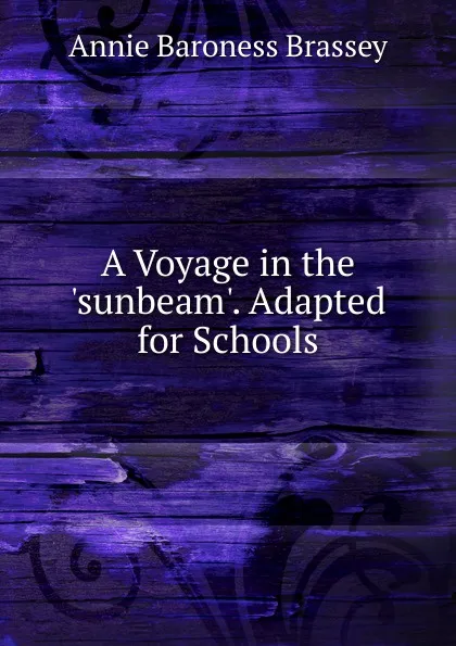 Обложка книги A Voyage in the .sunbeam.. Adapted for Schools, Annie Baroness Brassey