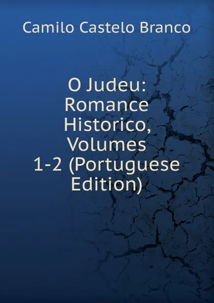 Обложка книги O Judeu: Romance Historico, Volumes 1-2 (Portuguese Edition), Branco Camilo Castelo