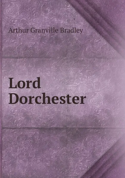 Обложка книги Lord Dorchester, A.G. Bradley