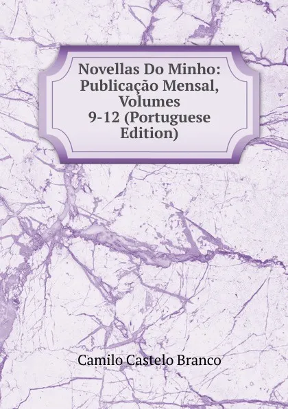 Обложка книги Novellas Do Minho: Publicacao Mensal, Volumes 9-12 (Portuguese Edition), Branco Camilo Castelo