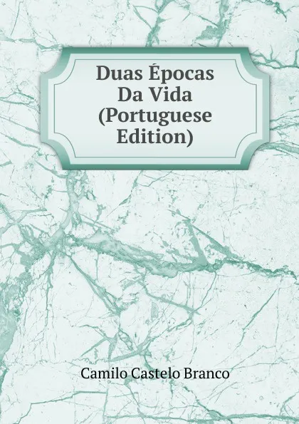 Обложка книги Duas Epocas Da Vida (Portuguese Edition), Branco Camilo Castelo