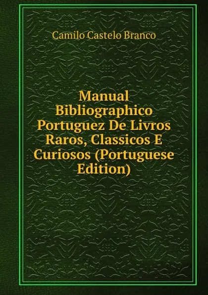 Обложка книги Manual Bibliographico Portuguez De Livros Raros, Classicos E Curiosos (Portuguese Edition), Branco Camilo Castelo